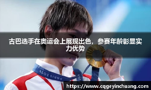 古巴选手在奥运会上展现出色，参赛年龄彰显实力优势