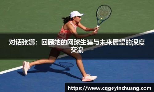 对话张娜：回顾她的网球生涯与未来展望的深度交流