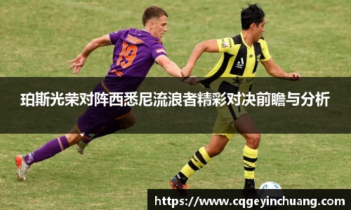 珀斯光荣对阵西悉尼流浪者精彩对决前瞻与分析